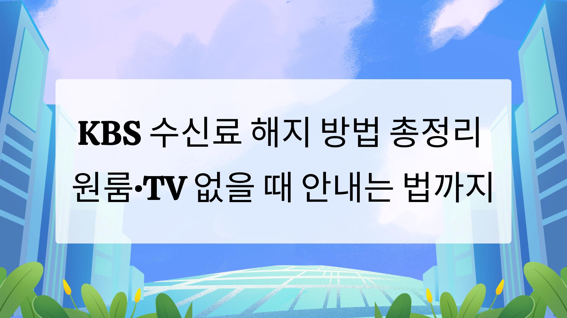KBS 수신료 해지 방법 총정리 – 원룸·TV 없을 때 안내는 법까지