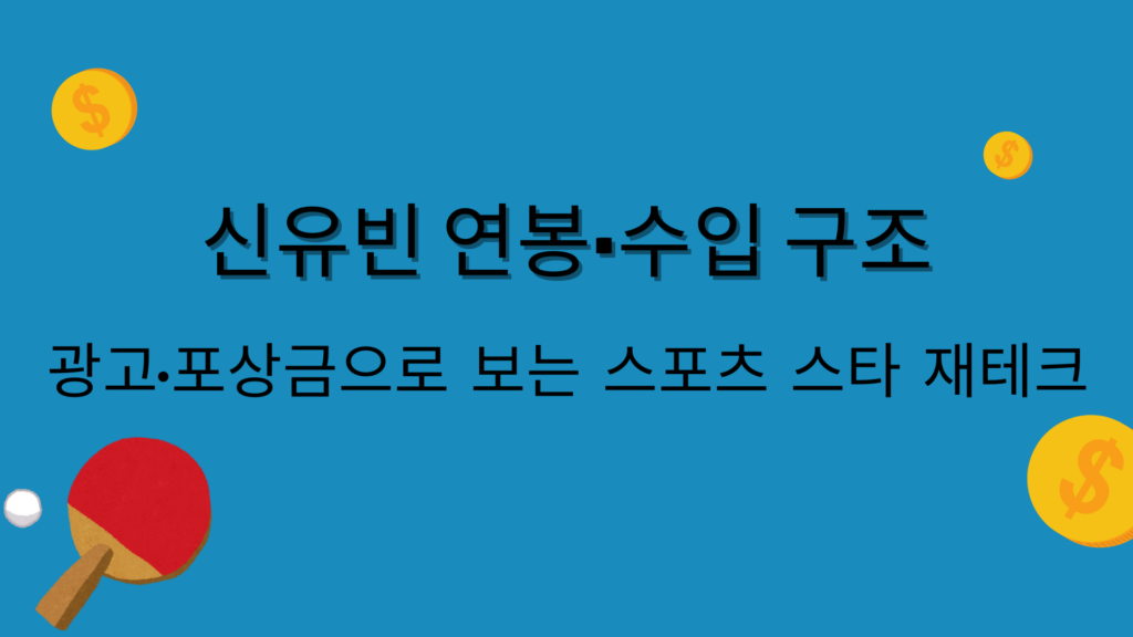 신유빈 연봉·수입 구조 – 광고·포상금으로 보는 스포츠 스타 재테크