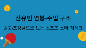 신유빈 연봉·수입 구조 – 광고·포상금으로 보는 스포츠 스타 재테크